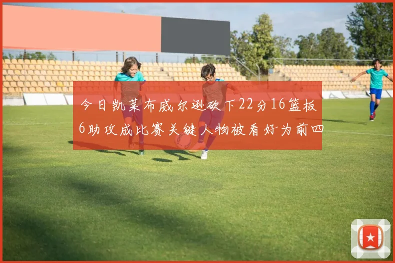 今日凯莱布威尔逊砍下22分16篮板6助攻成比赛关键人物被看好为前四热门