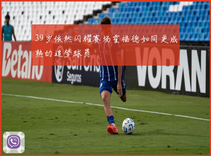 39岁依然闪耀赛场霍福德如同更成熟的追梦球员