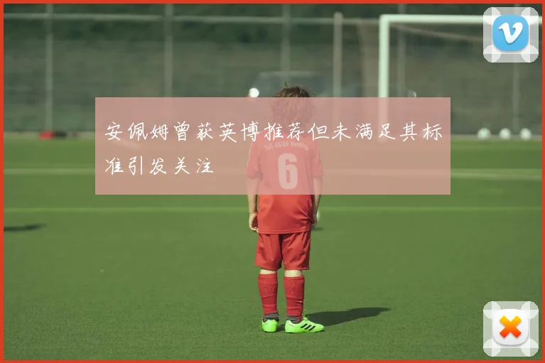 安佩姆曾获英博推荐但未满足其标准引发关注