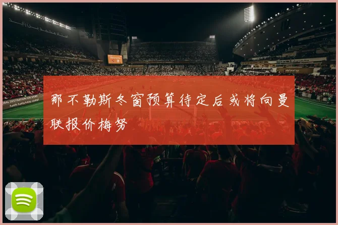 那不勒斯冬窗预算待定后或将向曼联报价梅努